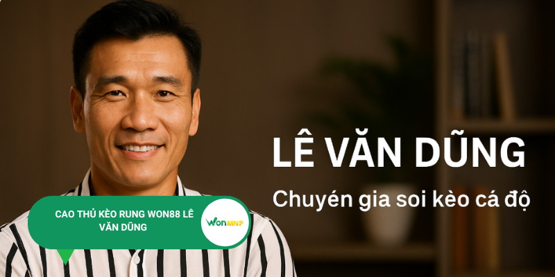 Lê Văn Dũng là chuyên gia kỳ cựu của hệ thống soi kèo tại WonMNP