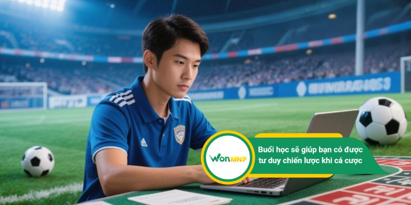 Buổi học sẽ giúp bạn có được tư duy chiến lược khi cá cược