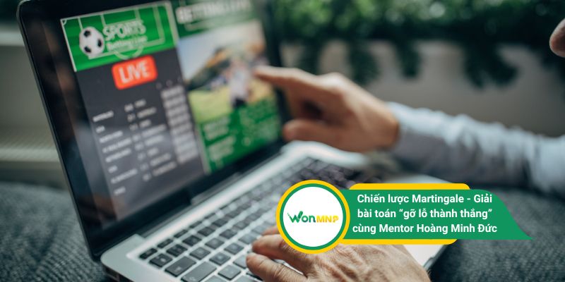Chiến lược Martingale - Giải bài toán “gỡ lỗ thành thắng” cùng Mentor Hoàng Minh Đức