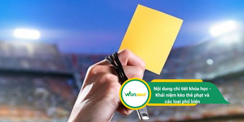 Nội dung chi tiết khóa học - Khái niệm kèo thẻ phạt và các loại phổ biến