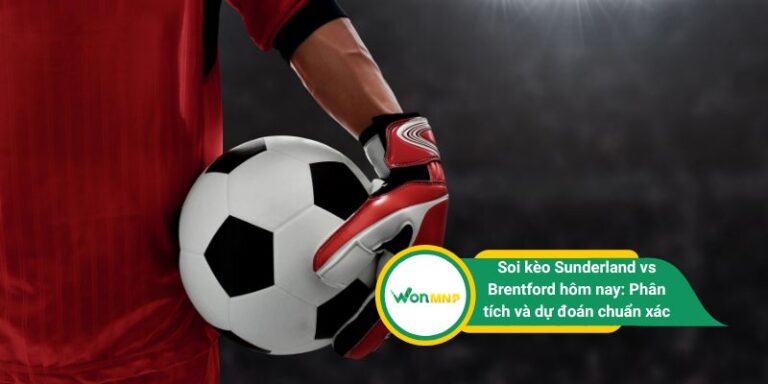 Soi kèo Sunderland vs Brentford hôm nay: Phân tích và dự đoán chuẩn xác