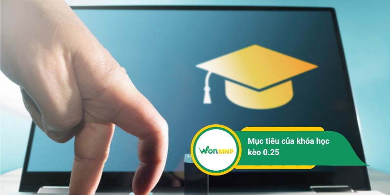 Mục tiêu của khóa học kèo 0.25