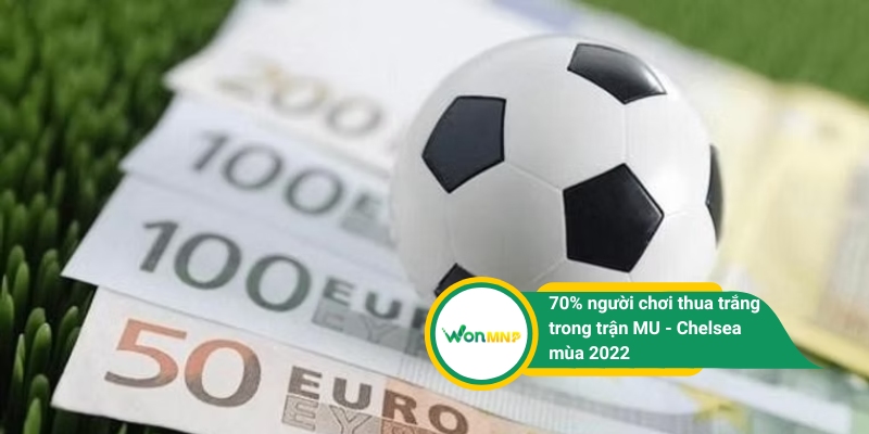 70% người chơi thua trắng trong trận MU - Chelsea mùa 2022
