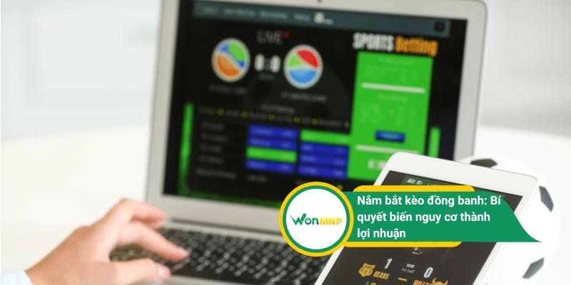 Nắm bắt kèo đồng banh: Bí quyết biến nguy cơ thành lợi nhuận